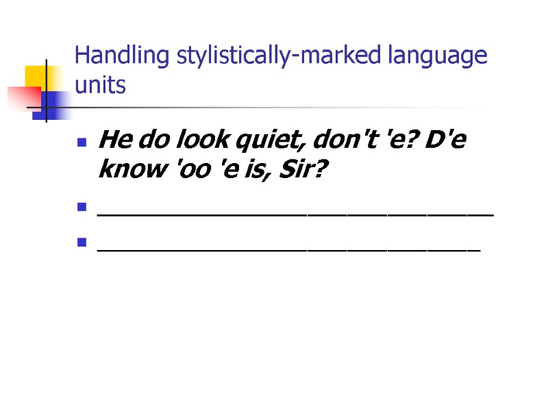 Handling stylistically-marked language units He do look quiet, don't 'e? D'e know 'oo 'e Handling stylistically-marked language units He do look quiet, don't 'e? D'e know 'oo 'e